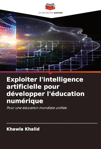 Exploiter l'intelligence artificielle pour développer l'éducation numérique: Pour une éducation mondiale unifiée von Editions Notre Savoir