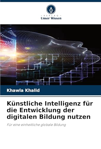 Künstliche Intelligenz für die Entwicklung der digitalen Bildung nutzen: Für eine einheitliche globale Bildung von Verlag Unser Wissen