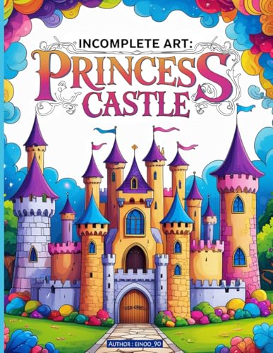 Incomplete Art: Princess Castle: A Unique Reverse Coloring Book for Kids and Adults, Featuring Partially Colored Pictures to Finish and Bring to Life von Independently published
