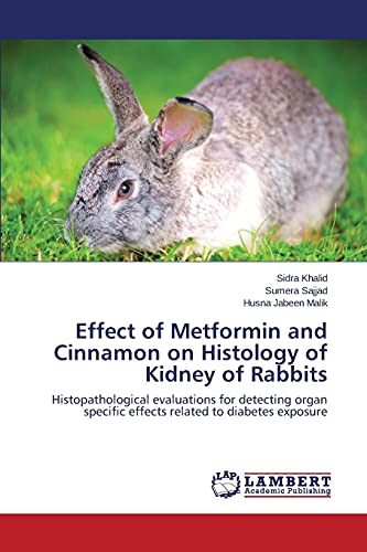 Effect of Metformin and Cinnamon on Histology of Kidney of Rabbits: Histopathological evaluations for detecting organ specific effects related to diabetes exposure von LAP Lambert Academic Publishing