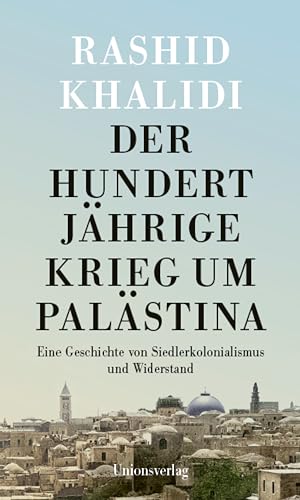 Der Hundertjährige Krieg um Palästina: Eine Geschichte von Siedlerkolonialismus und Widerstand Der Hundertjährige Krieg um Palästina: Eine Geschichte von Siedlerkolonialismus und Widerstand