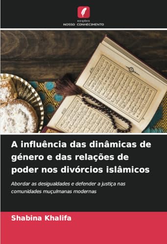 A influência das dinâmicas de género e das relações de poder nos divórcios islâmicos: Abordar as desigualdades e defender a justiça nas comunidades muçulmanas modernas von Edições Nosso Conhecimento