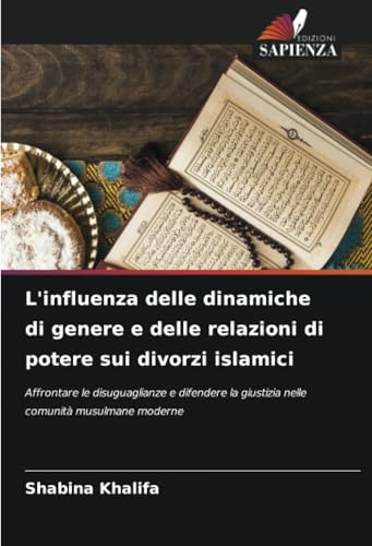 L'influenza delle dinamiche di genere e delle relazioni di potere sui divorzi islamici: Affrontare le disuguaglianze e difendere la giustizia nelle comunità musulmane moderne von Edizioni Sapienza