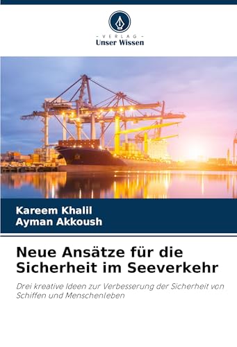 Neue Ansätze für die Sicherheit im Seeverkehr: Drei kreative Ideen zur Verbesserung der Sicherheit von Schiffen und Menschenleben von Verlag Unser Wissen