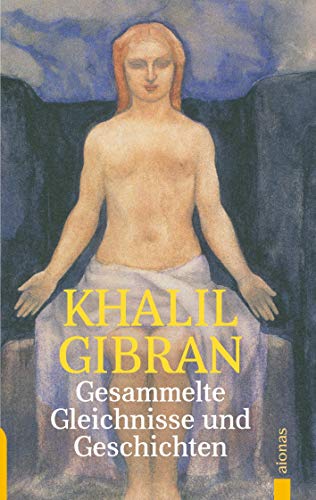 Gesammelte Gleichnisse und Geschichten. Khalil Gibran: Alle Parabeln, Gleichnisse und Geschichten aus »Der Narr«, »Der Vorbote« und »Der Wanderer«