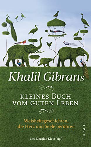 Khalil Gibrans kleines Buch vom guten Leben: Weisheitsgeschichten, die Herz und Seele berühren. MIt Lesebändchen von Lotos