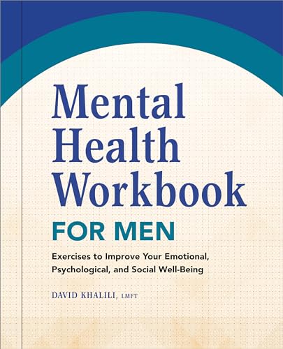 Mental Health Workbook for Men: Exercises to Improve Your Emotional, Psychological, and Social Well-Being Mental Health Workbook for Men: Exercises to Improve Your Emotional, Psychological, and Social Well-Being