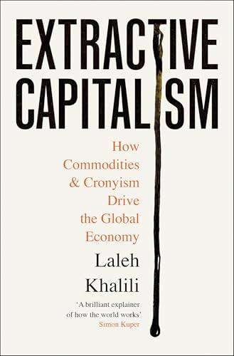 Extractive Capitalism: How Commodities and Cronyism Drive the Global Economy von Profile Books
