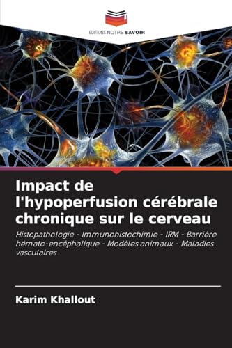 Impact de l'hypoperfusion cérébrale chronique sur le cerveau: Histopathologie - Immunohistochimie - IRM - Barrière hémato-encéphalique - Modèles animaux - Maladies vasculaires von Editions Notre Savoir