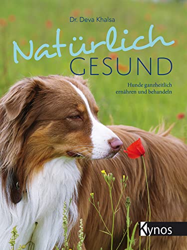 Natürlich gesund: Hunde ganzheitlich ernähren und behandeln
