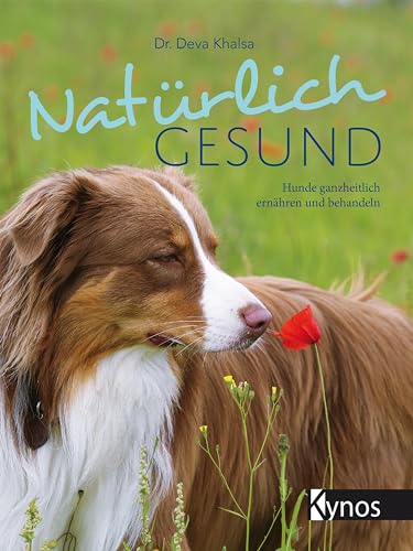 Natürlich gesund: Hunde ganzheitlich ernähren und behandeln