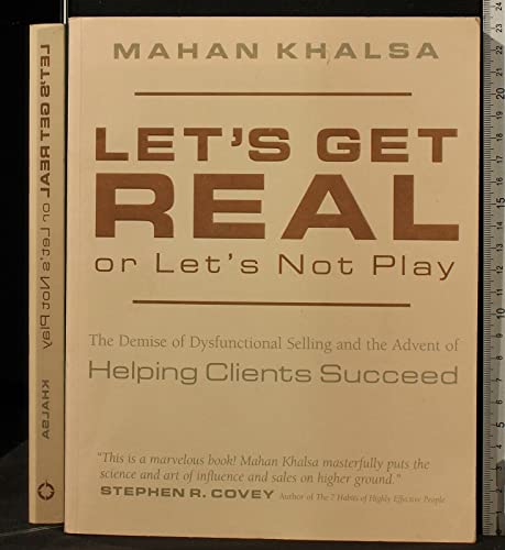 Let's Get Real or Let's Not Play: The Demise of 20th Century Selling and the Advent of Helping Clients Succeed