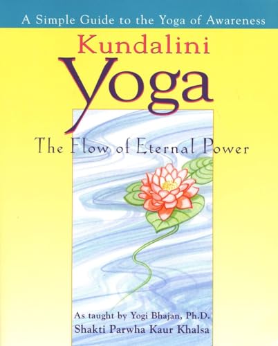 Kundalini Yoga: The Flow of Eternal Power: A Simple Guide to the Yoga of Awareness as taught by Yogi Bhajan, Ph.D.