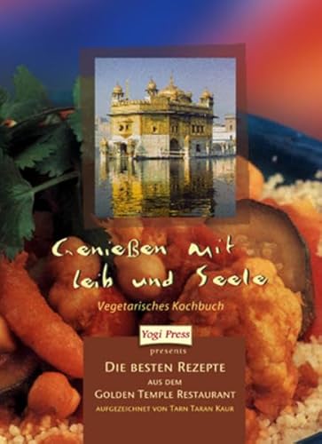 Geniessen mit Leib und Seele: Die besten Rezepte aus dem Golden Temple Restaurant, aufgezeichnet von Tarn Taran Kaur Khalsa. (Yogi Press Pocket-Reihe)