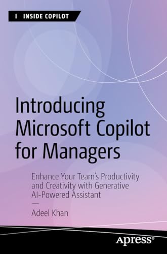 Introducing Microsoft Copilot for Managers: Enhance Your Team's Productivity and Creativity with Generative AI-Powered Assistant (Inside Copilot) von Apress