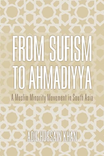 From Sufism to Ahmadiyya: A Muslim Minority Movement in South Asia von Indiana University Press