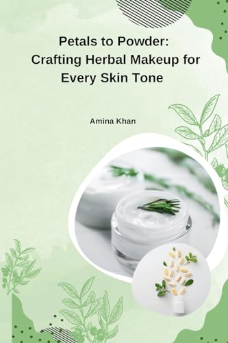 Petals to Powder: Crafting Herbal Makeup for Every Skin Tone von Self-Publisher
