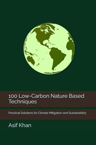 100 Low-Carbon Nature Based Techniques: Practical Solutions for Climate Mitigation and Sustainability von Independently published