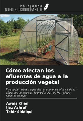 Cómo afectan los efluentes de agua a la producción vegetal: Percepción de los agricultores sobre los efectos de los efluentes de agua en la producción de hortalizas; posibles riesgos von Ediciones Nuestro Conocimiento