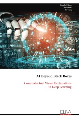AI Beyond Black Boxes: Counterfactual Visual Explanations in Deep Learning AI Beyond Black Boxes: Counterfactual Visual Explanations in Deep Learning von Eliva Press