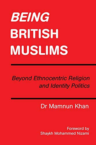 Being British Muslims: Beyond Ethnocentric Religion and Identity Politics von Authorhouse UK