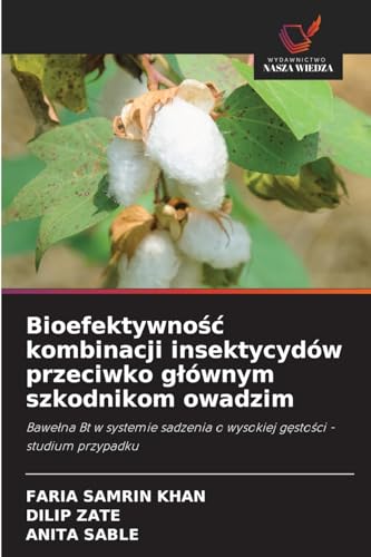 Bioefektywno¿¿ kombinacji insektycydów przeciwko g¿ównym szkodnikom owadzim: Bawe¿na Bt w systemie sadzenia o wysokiej g¿sto¿ci - studium przypadku von Wydawnictwo Nasza Wiedza
