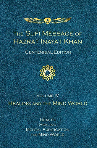 Sufi Message of Hazrat Inayat Khan Centennial Edition, Volume IV: Healing and the Mind World: Healing and the Mind World: Health, Healing, Mental ... Inayat Khan, Centennial Edition, Band 4)