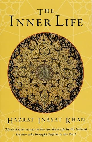 The Inner Life: Three Classic Essays on the Spiritual Life by the Beloved Teacher Who Brought Sufism to the West