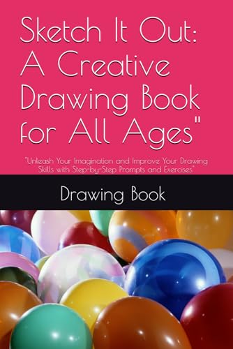 Sketch It Out: A Creative Drawing Book for All Ages": "Unleash Your Imagination and Improve Your Drawing Skills with Step-by-Step Prompts and Exercises" von Independently published