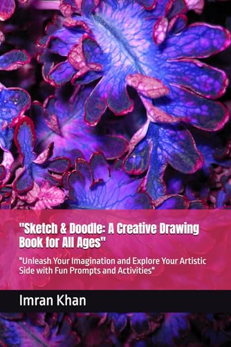 "Sketch & Doodle: A Creative Drawing Book for All Ages": "Unleash Your Imagination and Explore Your Artistic Side with Fun Prompts and Activities" von Independently published