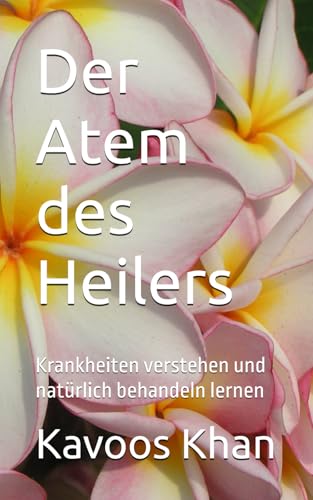 Der Atem des Heilers: Krankheiten verstehen und natürlich behandeln lernen von Independently published