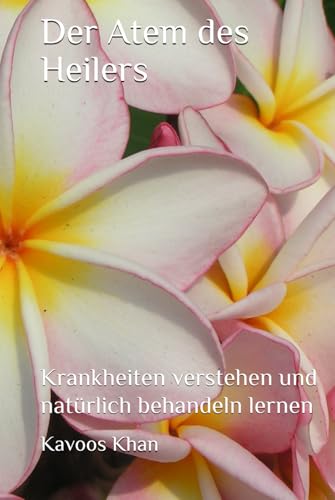 Der Atem des Heilers: Krankheiten verstehen und natürlich behandeln lernen von Independently published