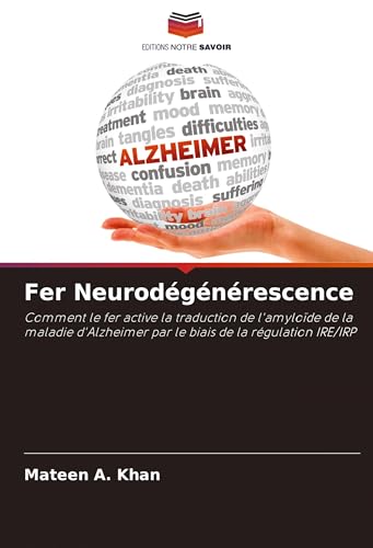 Fer Neurodégénérescence: Comment le fer active la traduction de l'amyloïde de la maladie d'Alzheimer par le biais de la régulation IRE/IRP von Editions Notre Savoir