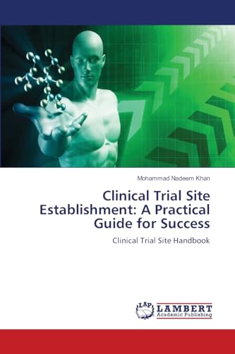 Clinical Trial Site Establishment: A Practical Guide for Success: Clinical Trial Site Handbook von LAP LAMBERT Academic Publishing