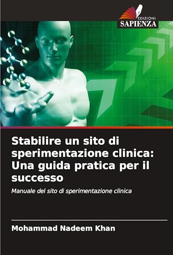Stabilire un sito di sperimentazione clinica: Una guida pratica per il successo: Manuale del sito di sperimentazione clinica von Edizioni Sapienza