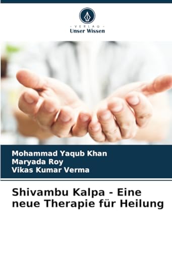 Shivambu Kalpa - Eine neue Therapie für Heilung: DE von Verlag Unser Wissen