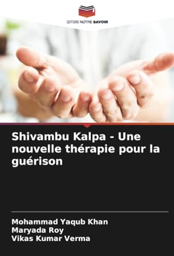 Shivambu Kalpa - Une nouvelle thérapie pour la guérison: DE von Editions Notre Savoir