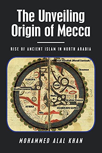 The Unveiling Origin of Mecca: RISE OF ANCIENT ISLAM IN NORTH ARABIA