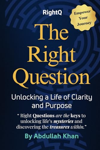 The Right Question: Unlocking a Life of Clarity and Purpose: Master the Art of Intentional Questioning to Transform Your Mindset, Overcome Challenges and Achieve Lasting Fulfillment von Abdullah Khan