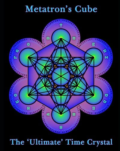 Metatron's Cube: The 'Ultimate' Time Crystal (Metatron's Cube and The 216 Matrix., Band 2)