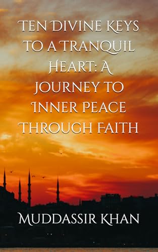 Ten Divine Keys to a Tranquil Heart: A Journey to Inner Peace Through Faith (Shaykh Abdur Razzaaq al Badr's Books and Lectures, Band 3) von Independently published