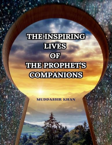 The Inspiring Lives of the Prophet's Companions von Muddassir Khan