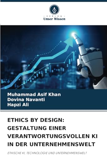 ETHICS BY DESIGN: GESTALTUNG EINER VERANTWORTUNGSVOLLEN KI IN DER UNTERNEHMENSWELT: ETHISCHE KI, TECHNOLOGIE UND UNTERNEHMENSWELT von Verlag Unser Wissen