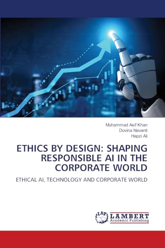 ETHICS BY DESIGN: SHAPING RESPONSIBLE AI IN THE CORPORATE WORLD: ETHICAL AI, TECHNOLOGY AND CORPORATE WORLD von LAP LAMBERT Academic Publishing