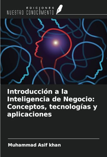 Introducción a la Inteligencia de Negocio: Conceptos, tecnologías y aplicaciones von Ediciones Nuestro Conocimiento