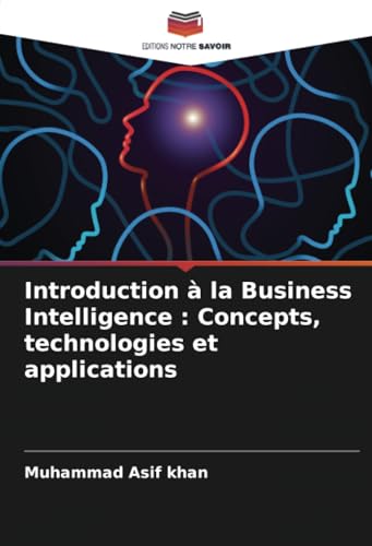 Introduction à la Business Intelligence : Concepts, technologies et applications: DE von Editions Notre Savoir