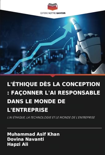 L'ÉTHIQUE DÈS LA CONCEPTION : FAÇONNER L'AI RESPONSABLE DANS LE MONDE DE L'ENTREPRISE: L'AI ÉTHIQUE, LA TECHNOLOGIE ET LE MONDE DE L'ENTREPRISE von Editions Notre Savoir