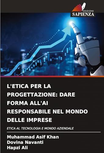 L'ETICA PER LA PROGETTAZIONE: DARE FORMA ALL'AI RESPONSABILE NEL MONDO DELLE IMPRESE: ETICA AI, TECNOLOGIA E MONDO AZIENDALE von Edizioni Sapienza