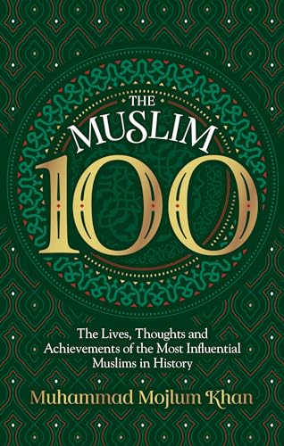 The Muslim 100: The Lives, Thoughts and Achievements of the Most Influential Muslims in History von Kube Publishing Ltd