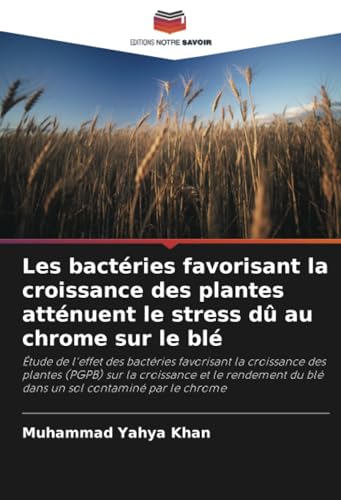 Les bactéries favorisant la croissance des plantes atténuent le stress dû au chrome sur le blé: Étude de l'effet des bactéries favorisant la ... du blé dans un sol contaminé par le chrome von Editions Notre Savoir